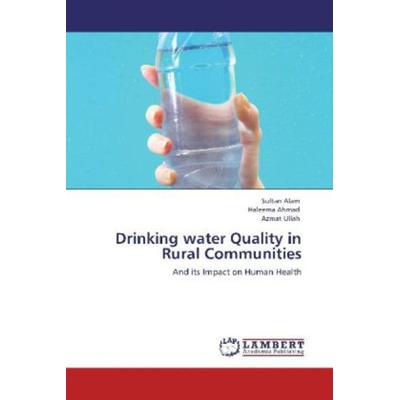 Alam, S: Drinking water Quality in Rural Communities, Taschenbuch von Azmat Ullah,Haleema Ahmad,Sultan Alam, LAP LAMBERT Academic Publishing,