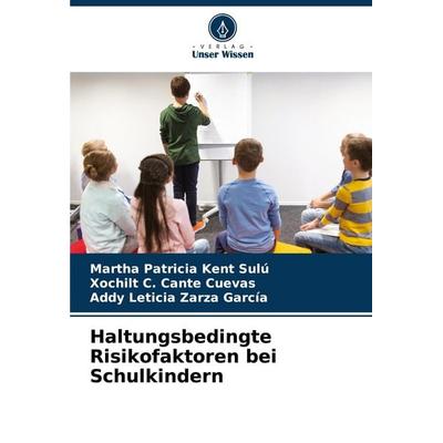 Haltungsbedingte Risikofaktoren bei Schulkindern, Taschenbuch von Martha Patricia Kent Sulú,Xochilt C. Cante Cuevas,Addy Leticia Zarza García, Verlag