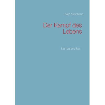 Der Kampf des Lebens, Gebundene Ausgabe von Katja Mirschinka, BoD – Books on Demand, 978-3-7431-4924-3