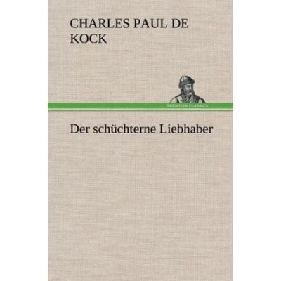 Der schüchterne Liebhaber, Gebundene Ausgabe von Charles Paul de Kock, Tredition, 978-3-8472-5407-2