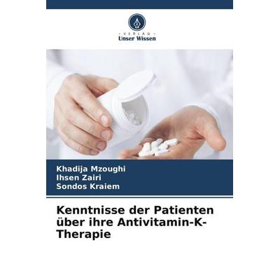 Kenntnisse der Patienten über ihre Antivitamin-K-Therapie, Taschenbuch von Khadija Mzoughi,Ihsen Zairi,Sondos Kraiem, Verlag Unser Wissen