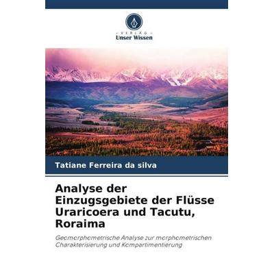 Analyse der Einzugsgebiete der Flüsse Uraricoera und Tacutu, Roraima, Taschenbuch von Tatiane Ferreira da silva, Verlag Unser Wissen,