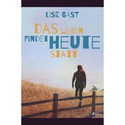 Das Leben findet heute statt, Taschenbuch von Lise Gast, BoD - Books on Demand, 978-87-26-22260-9