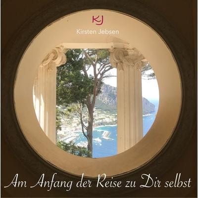 Am Anfang der Reise zu Dir selbst, Gebundene Ausgabe von Kirsten Jebsen, BoD – Books on Demand, 978-3-7448-8913-1