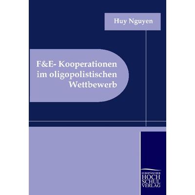 F&E-Kooperationen im oligopolistischen Wettbewerb, Taschenbuch von Huy Nguyen, Europäischer Hochschulverlag, 978-3-941482-38-8