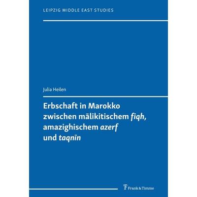 Erbschaft in Marokko zwischen mālikitischem 'fiqh'; amazighischem 'azerf' und 'taqnīn'; Taschenbuch von Julia Heilen, Frank & Timme, 978-3-7329-1162-2