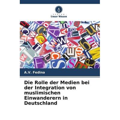 Die Rolle der Medien bei der Integration von muslimischen Einwanderern in Deutschland, Taschenbuch von A. V. Fedina, Verlag Unser Wissen,