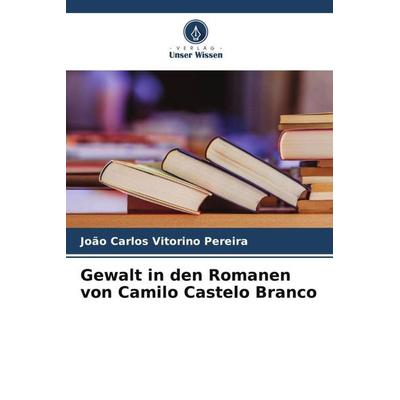 Gewalt in den Romanen von Camilo Castelo Branco, Taschenbuch von João Carlos Vitorino Pereira, Verlag Unser Wissen, 978-620-5-96799-7