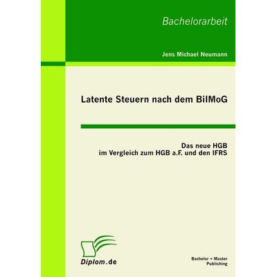 Latente Steuern nach dem BilMoG, Taschenbuch von Jens Michael Neumann, Bachelor + Master Publishing, 978-3-86341-047-6