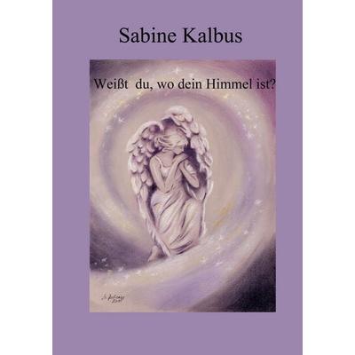 Weißt du, wo dein Himmel ist, Taschenbuch von Sabine Kalbus, BoD – Books on Demand, 978-3-7494-6191-2