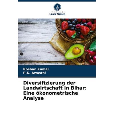 Diversifizierung der Landwirtschaft in Bihar: Eine ökonometrische Analyse, Taschenbuch von Roshan Kumar,P. K. Awasthi, Verlag Unser Wissen,
