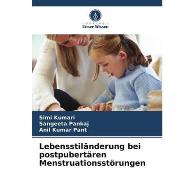 Lebensstiländerung bei postpubertären Menstruationsstörungen, Taschenbuch von Simi Kumari,Sangeeta Pankaj,Anil Kumar Pant, Verlag Unser Wissen,