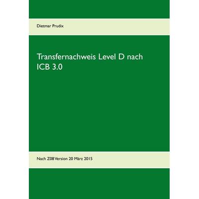 Transfernachweis Level D nach ICB 3.0, Taschenbuch von Dietmar Prudix, BoD – Books on Demand, 978-3-7357-7830-7