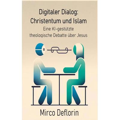 Digitaler Dialog: Christentum und Islam, Taschenbuch von Mirco Deflorin, BoD – Books on Demand, 978-3-7597-6821-6