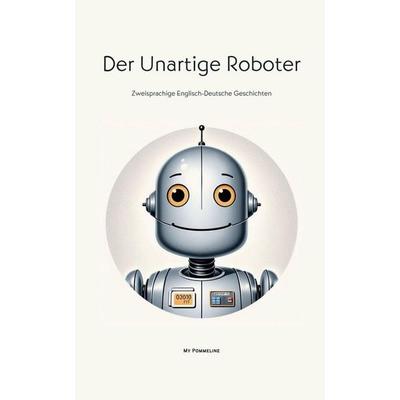 Der Unartige Roboter, Taschenbuch von My Pommeline, My Pommeline