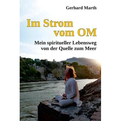 Im Strom vom OM, Gebundene Ausgabe von Gerhard Marth, Tredition, 978-3-347-63043-7