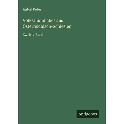 Volksthümliches aus Österreichisch-Schlesien, Gebundene Ausgabe von Anton Peter, Antigonos Verlag, 978-3-386-30077-3