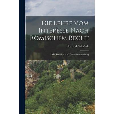 Die Lehre vom Interesse nach Römischem Recht, Taschenbuch von Richard Cohnfeldt, Legare Street Press, 978-1-01-736677-8