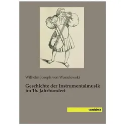 Geschichte der Instrumentalmusik im 16. Jahrhundert, Fachbücher von Wilhelm Joseph von Wasielewski