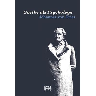 Goethe als Psychologe. Johann Wolfgang von Goethe und die Psychologie in seinen Werken und in seiner Forschung, Taschenbuch von Johannes Kries,