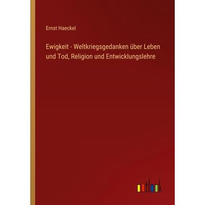 Ewigkeit - Weltkriegsgedanken über Leben und Tod, Religion und Entwicklungslehre, Taschenbuch von Ernst Haeckel, Outlook, 978-3-368-46406-6