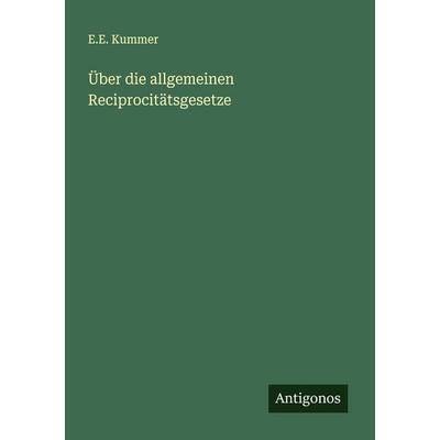 Über die allgemeinen Reciprocitätsgesetze, Taschenbuch von E. E. Kummer, Antigonos Verlag, 978-3-563-13964-6