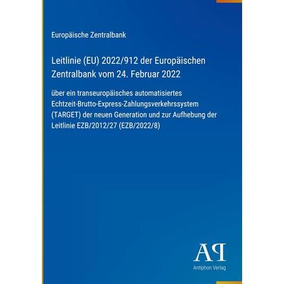 Leitlinie (EU) 2022/912 der Europäischen Zentralbank vom 24. Februar 2022, Gebundene Ausgabe von Europäische Zentralbank, Antiphon Verlag,