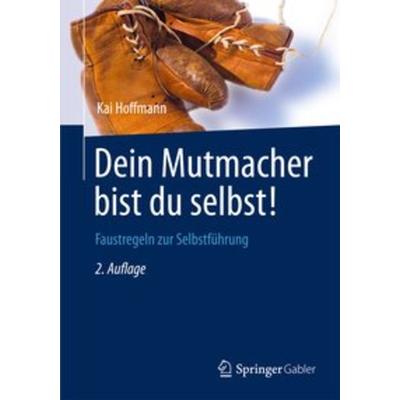 Dein Mutmacher bist du selbst!, Gebundene Ausgabe von Kai Hoffmann, Springer Fachmedien Wiesbaden GmbH, 978-3-8349-2840-5