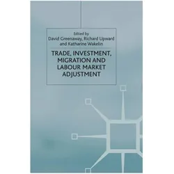 Trade, Investment, Migration and Labour Market Adjustment, Fachbücher von D. Greenaway, R. Upward, K. Wakelin