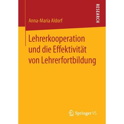 Lehrerkooperation und die Effektivität von Lehrerfortbildung, Taschenbuch von Anna-Maria Aldorf, Springer Fachmedien Wiesbaden GmbH, 978-3-658-11676-7