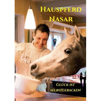 Hauspferd Nasar - Glück ist selbstgebacken, Taschenbuch von Stephanie Arndt, Tredition, 978-3-7345-3025-8