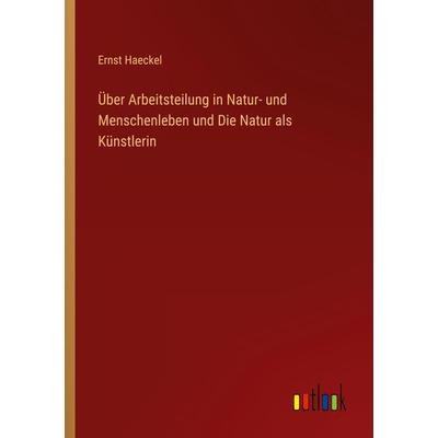 Über Arbeitsteilung in Natur- und Menschenleben und Die Natur als Künstlerin, Taschenbuch von Ernst Haeckel, Outlook, 978-3-368-26732-2