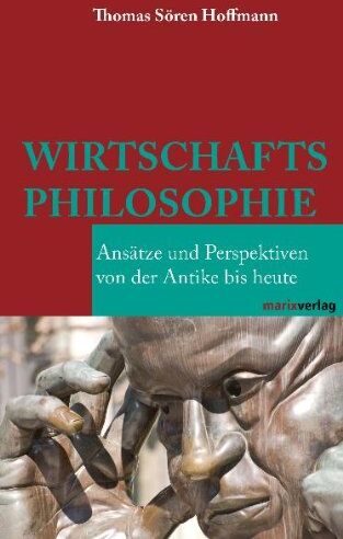 Hoffmann, Thomas Sören - Wirtschaftsphilosophie: Ansätze und Perspektiven von der Antike bis heute - Preis vom 02.10.2026 23:42:20 h