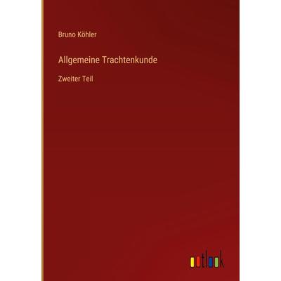 Allgemeine Trachtenkunde, Gebundene Ausgabe von Bruno Köhler, Outlook, 978-3-368-25609-8
