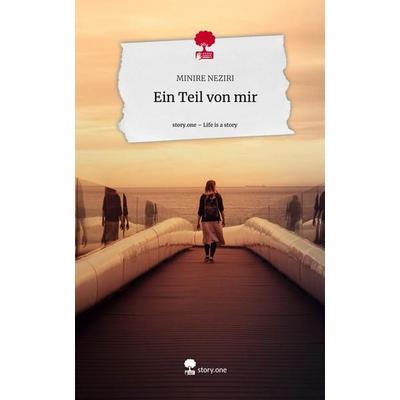Ein Teil von mir. Life is a Story - story.one, Gebundene Ausgabe von Minire Neziri, Story.one publishing, 978-3-7108-3528-5