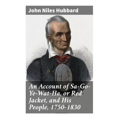 An Account of Sa-Go-Ye-Wat-Ha, or Red Jacket, and His People, 1750-1830, Taschenbuch von John Niles Hubbard, Good Press, 978-80-272-8819-9