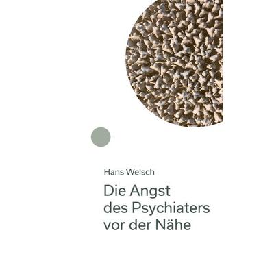 Die Angst des Psychiaters vor der Nähe, Gebundene Ausgabe von Hans Welsch, BoD – Books on Demand, 978-3-7557-6039-9