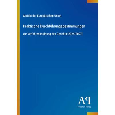 Praktische Durchführungsbestimmungen, Taschenbuch von Gericht der Europäischen Union, Antiphon Verlag, 978-3-387-92693-4