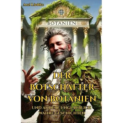 Der Botschafter von Botanien, Taschenbuch von Axel Liedtke, Epubli, 978-3-565-11834-2