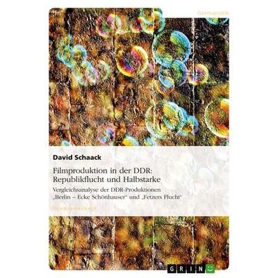 Filmproduktion in der DDR: Republikflucht und Halbstarke, Taschenbuch von David Schaack, GRIN, 978-3-638-83760-6