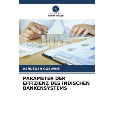PARAMETER DER EFFIZIENZ DES INDISCHEN BANKENSYSTEMS, Taschenbuch von Ashutosh Goswami, Verlag Unser Wissen, 978-620-4-55172-2