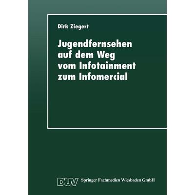 Jugendfernsehen auf dem Weg vom Infotainment zum Infomercial, Taschenbuch von Dirk Ziegert, Deutscher Universitätsverlag, 978-3-8244-4250-8