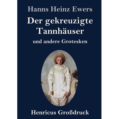 Der gekreuzigte Tannhäuser und andere Grotesken (Großdruck), Gebundene Ausgabe von Hanns Heinz Ewers, BoD - Books on Demand, 978-3-8478-3450-2