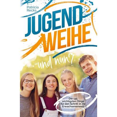 Jugendweihe - und nun? Die 145 wichtigsten Dinge für den Schritt in die Erwachsenenwelt, Taschenbuch von Patricia Recks, Bookmundo Direct,