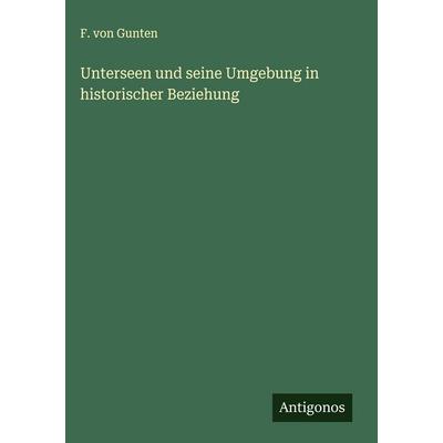 Unterseen und seine Umgebung in historischer Beziehung, Gebundene Ausgabe von F. Gunten, Antigonos Verlag, 978-3-386-51001-1