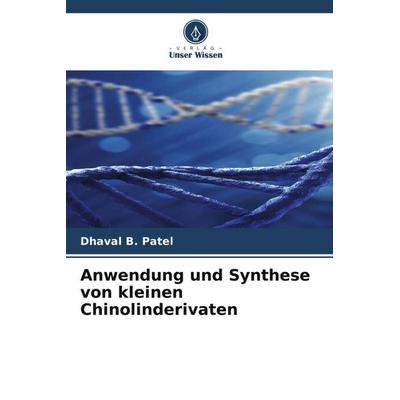 Anwendung und Synthese von kleinen Chinolinderivaten, Taschenbuch von Dhaval B. Patel, Verlag Unser Wissen, 978-620-5-92896-7