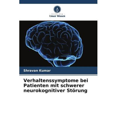 Verhaltenssymptome bei Patienten mit schwerer neurokognitiver Störung, Taschenbuch von Shravan Kumar, Verlag Unser Wissen, 978-620-6-01142-2