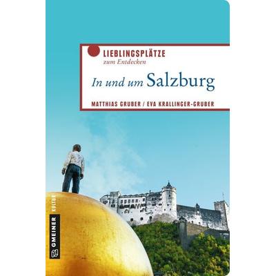 In und um Salzburg, Taschenbuch von Matthias Gruber,Eva Krallinger-Gruber, Gmeiner-Verlag, 978-3-8392-2482-3