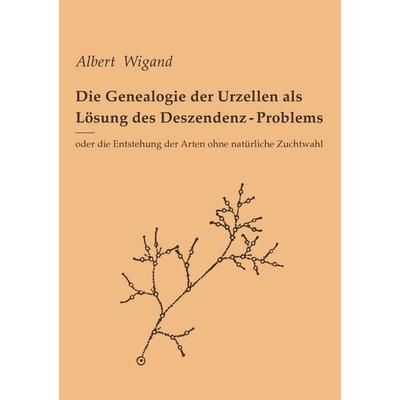 Die Genealogie der Urzellen als Lösung des Deszendenz-Problems, Taschenbuch von Albert Wigand, BoD – Books on Demand, 978-3-7431-7572-3