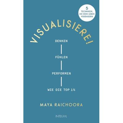 Visualisiere!, Gebundene Ausgabe von Maya Raichoora, Integral, 978-3-7787-9339-8